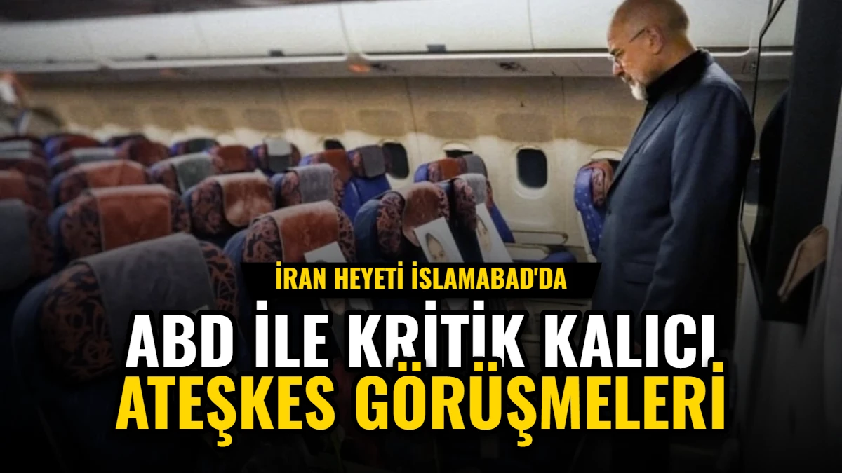 İran Heyeti İslamabad'da: ABD ile Kritik Kalıcı Ateşkes Görüşmeleri